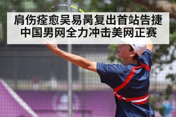 肩伤痊愈吴易昺复出首站告捷 中国男网全力冲击美网正赛